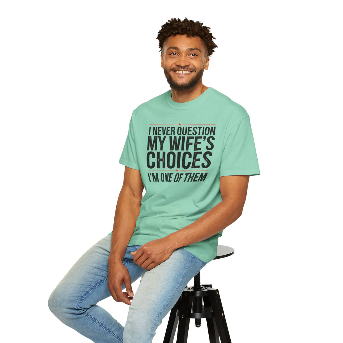 I Never Question My Wife’s Choices, I’m One of Them - Distressed - Comfort Colors | Trendy Men's T-Shirt. Direct to Garment. Printed & Shipped in the USA. Unisex Sizes.