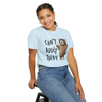 Can’t Adult Today, Cat - Comfort Colors | Trendy Women's and Men's T-Shirt. Direct to Garment. Printed & Shipped in the USA. Unisex Sizes.
