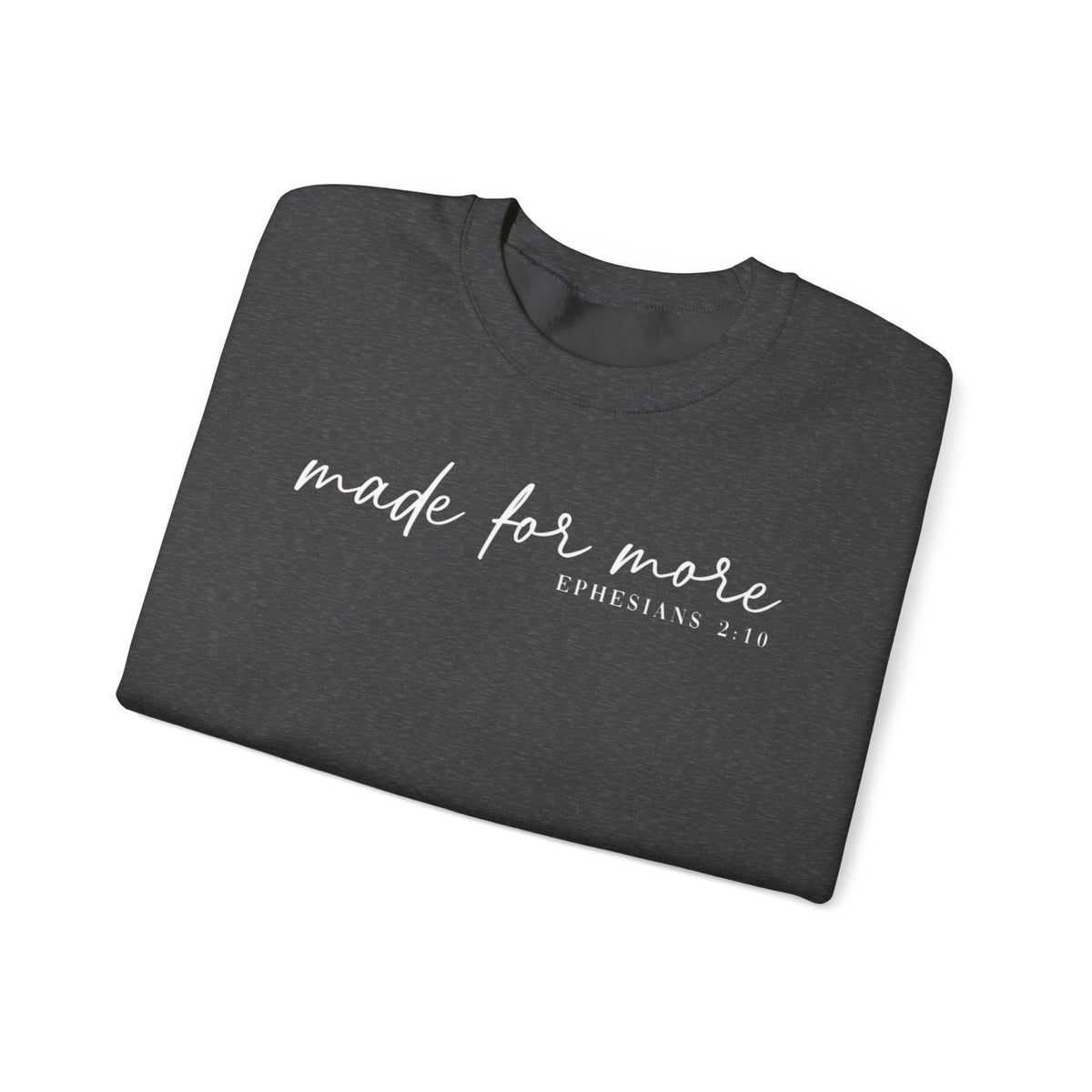 Made For More, Ephesians 2:10 – Gildan Heavy Blend | Trendy Women’s and Men's Soft Sweatshirt. Direct to Garment. Printed & Shipped in the USA. Unisex Sizes.