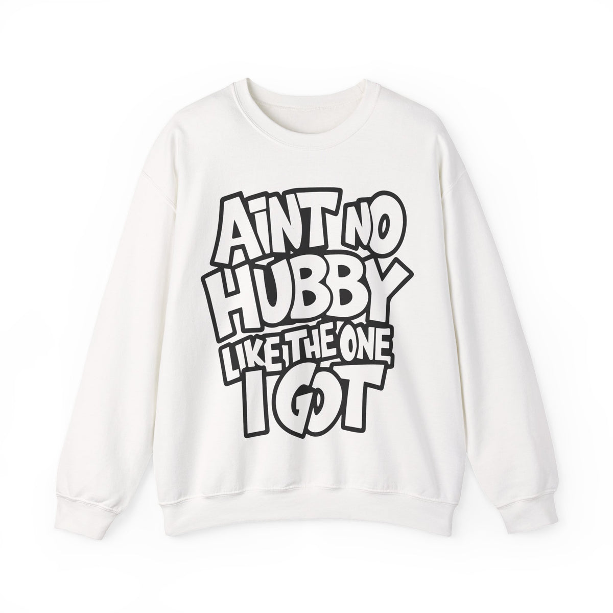 Ain't No Hubby Like The One I Got – Gildan Heavy Blend | Trendy Women’s Soft Sweatshirt. Direct to Garment. Printed & Shipped in the USA. Unisex Sizes.