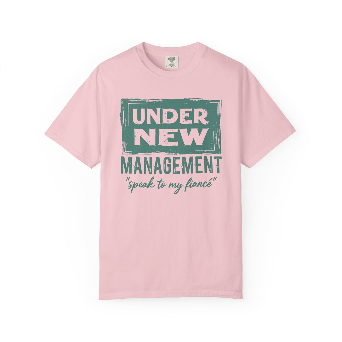 Under New Management "Speak to My Fiancé" - Comfort Colors | Trendy Men's and Women's T-Shirt. Direct to Garment. Printed & Shipped in the USA. Unisex Sizes.