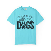 Life Is Better With My Dogs, Distressed - Comfort Colors | Trendy Women's and Men's T-Shirt. Direct to Garment. Printed & Shipped in the USA. Unisex Sizes.