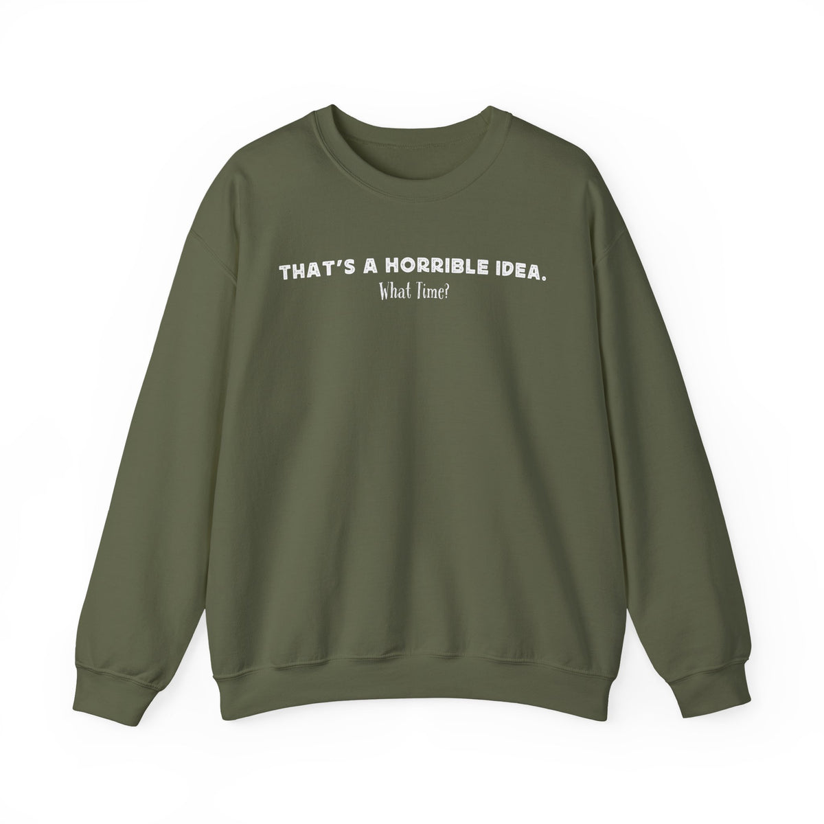 Horrible Idea, What Time? – Gildan Heavy Blend | Trendy Women’s and Men's Soft Sweatshirt. Direct to Garment. Printed & Shipped in the USA. Unisex Sizes.