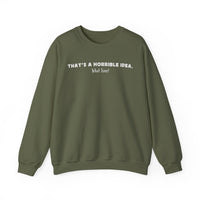 Horrible Idea, What Time? – Gildan Heavy Blend | Trendy Women’s and Men's Soft Sweatshirt. Direct to Garment. Printed & Shipped in the USA. Unisex Sizes.