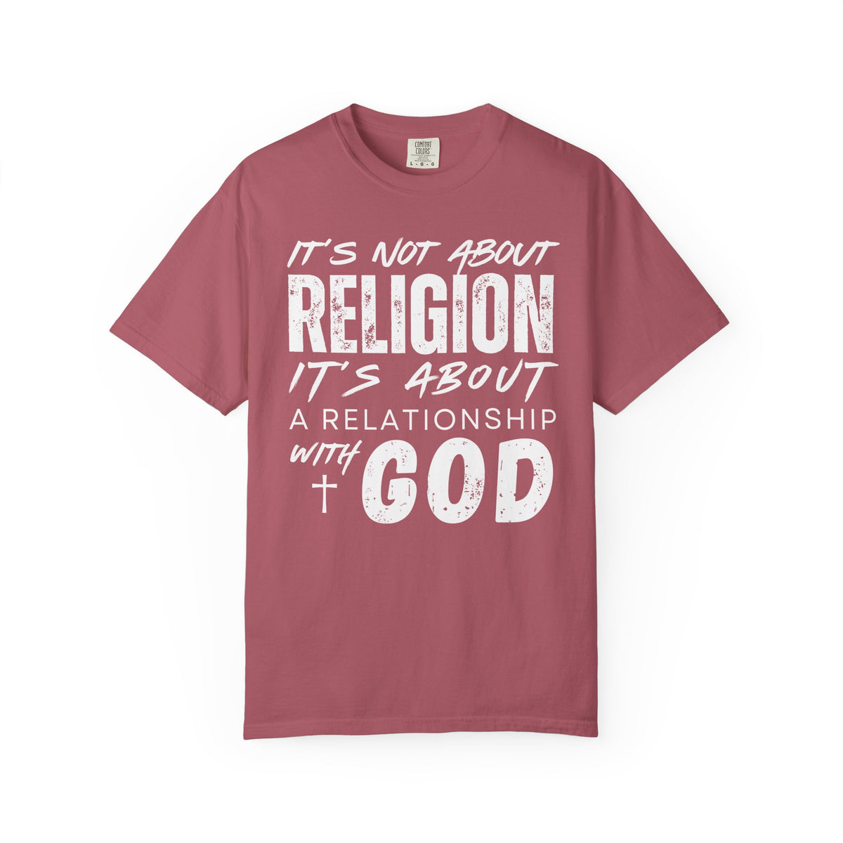 It's Not About Religion, It's About a Relationship with God - Comfort Colors | Trendy Men's and Women's T-Shirt. Direct to Garment. Printed & Shipped in the USA. Unisex Sizes.