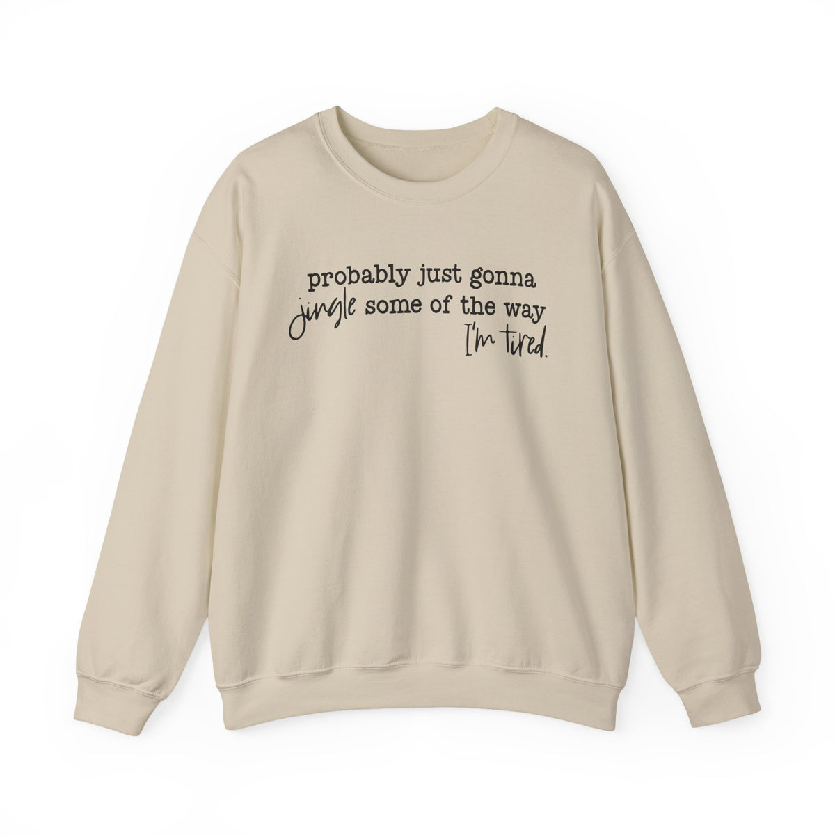 Probably Just Gonna Jingle Some Of The Way I'm Tired – Gildan Heavy Blend | Trendy Men's and Women’s Soft Sweatshirt. Direct to Garment. Printed & Shipped in the USA. Unisex Sizes.