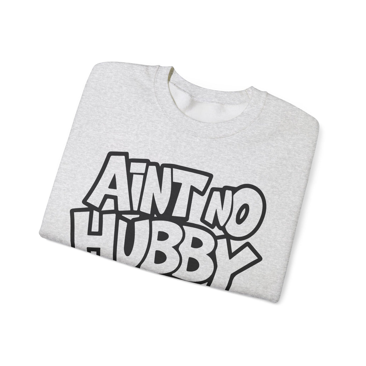 Ain't No Hubby Like The One I Got – Gildan Heavy Blend | Trendy Women’s Soft Sweatshirt. Direct to Garment. Printed & Shipped in the USA. Unisex Sizes.