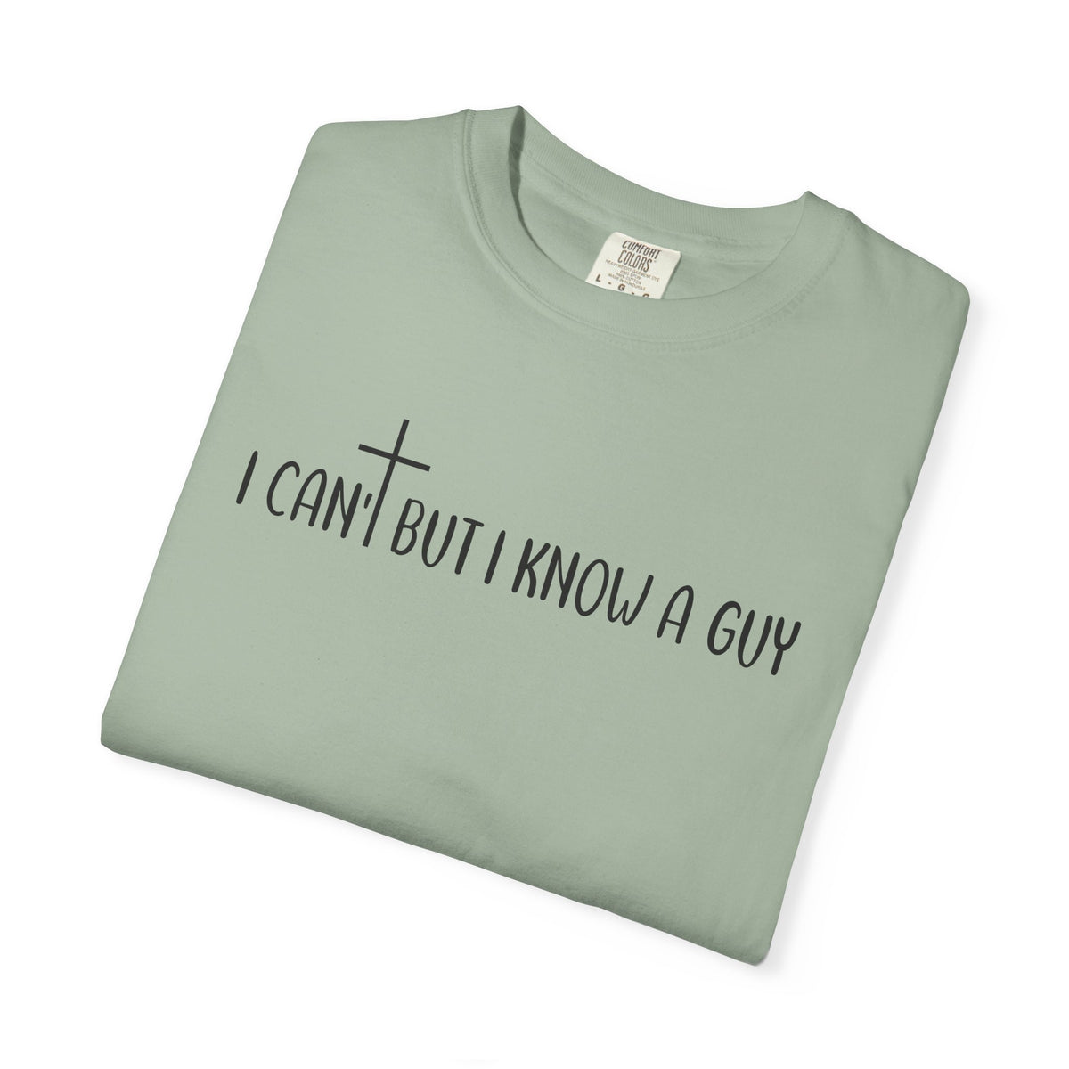 I Can't But I Know a Guy - Jesus - Comfort Colors | Trendy Men's and Women's T-Shirt. Direct to Garment. Printed & Shipped in the USA. Unisex Sizes.
