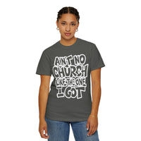 Ain't No Church Like The One I Got - Comfort Colors | Trendy Men's and Women's T-Shirt. Direct to Garment. Printed & Shipped in the USA. Unisex Sizes.