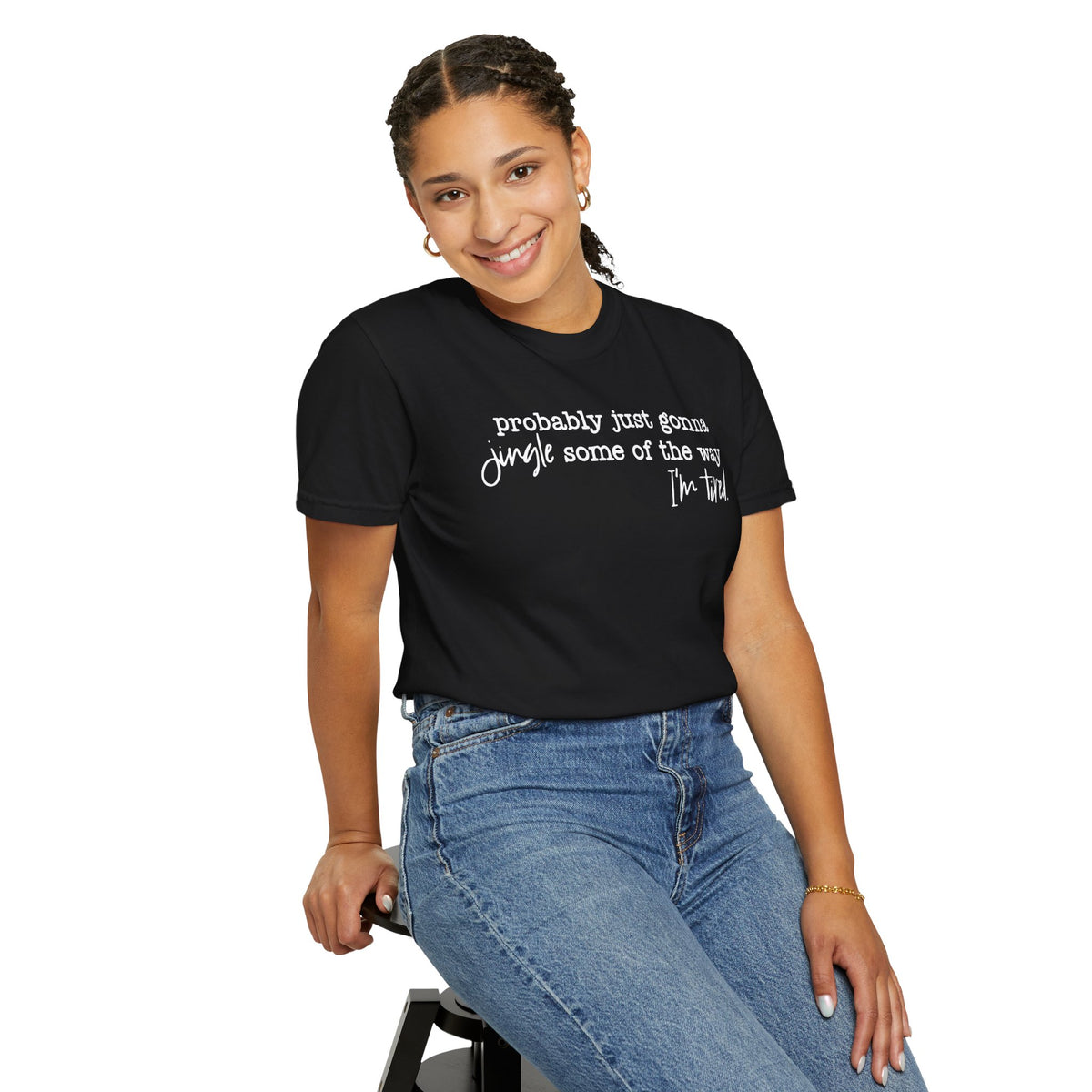 Probably Just Gonna Jingle Some Of The Way I'm Tired - Comfort Colors | Trendy Women's and Men's T-Shirt. Direct to Garment. Printed & Shipped in the USA. Unisex Sizes.