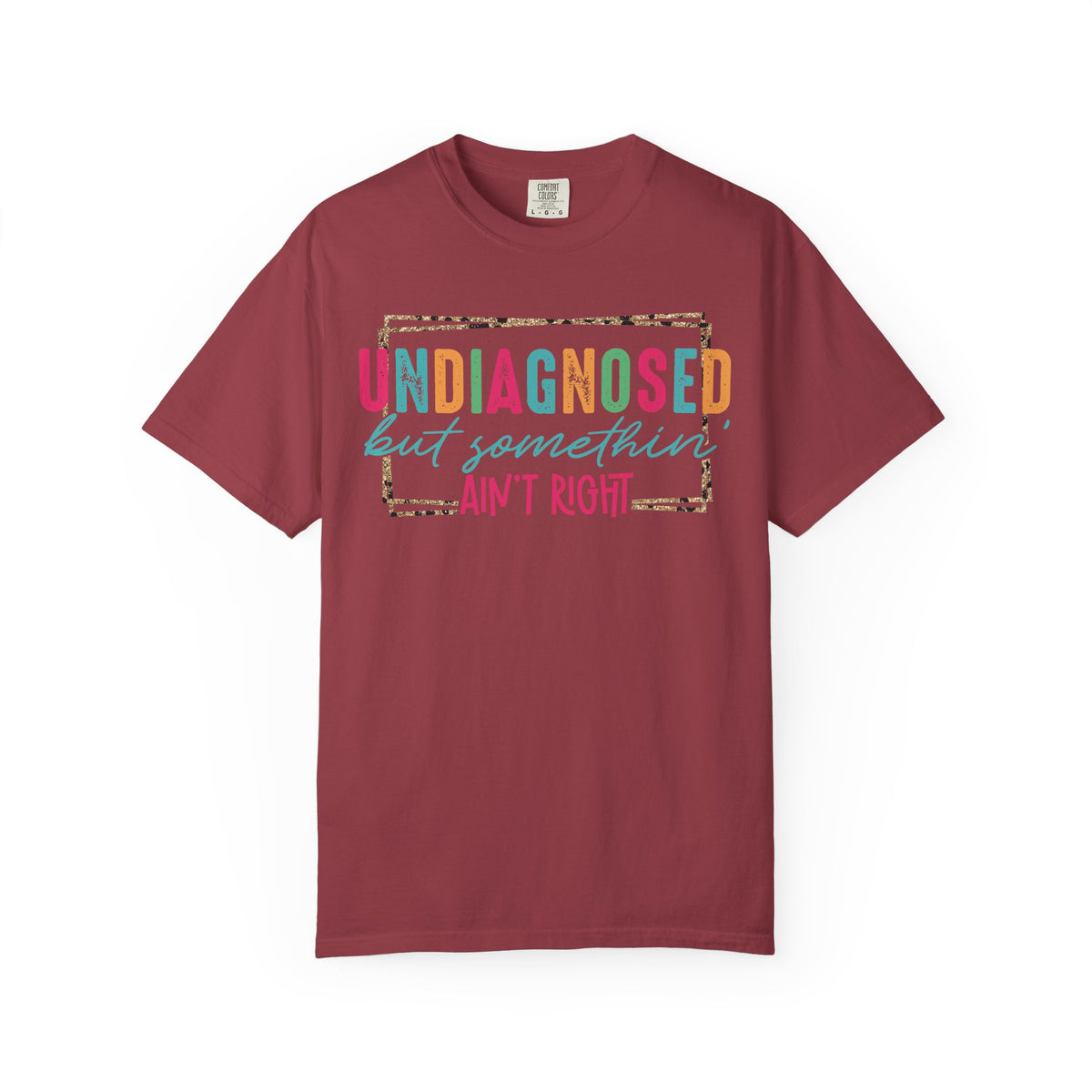 Undiagnosed But Somethin' Ain't Right Funny Mental Health - Comfort Colors | Trendy Women's T-Shirt. Direct to Garment. Printed & Shipped in the USA. Unisex Sizes.