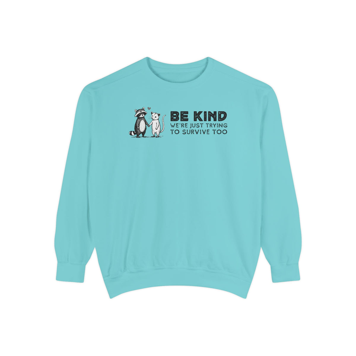 Be Kind. We're Just Trying To Survive Too. Possum. Raccoon. *This Shirt Saves Lives* - Comfort Colors | Trendy Women's and Men's Sweatshirt. Direct to Garment. Printed & Shipped in the USA. Unisex Sizes.