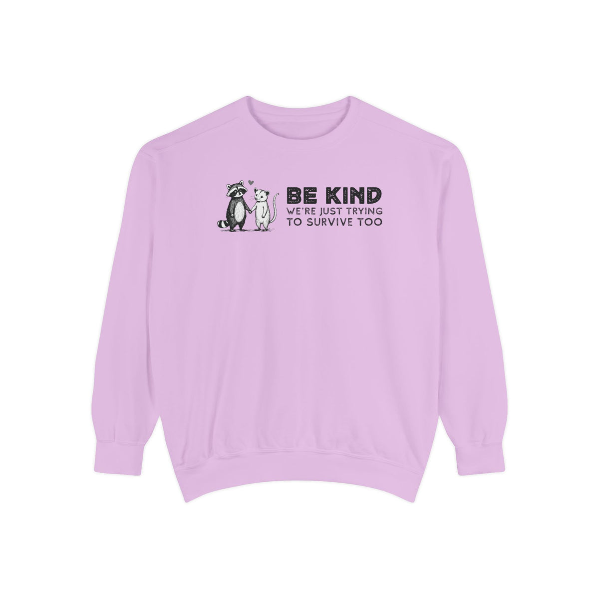 Be Kind. We're Just Trying To Survive Too. Possum. Raccoon. *This Shirt Saves Lives* - Comfort Colors | Trendy Women's and Men's Sweatshirt. Direct to Garment. Printed & Shipped in the USA. Unisex Sizes.