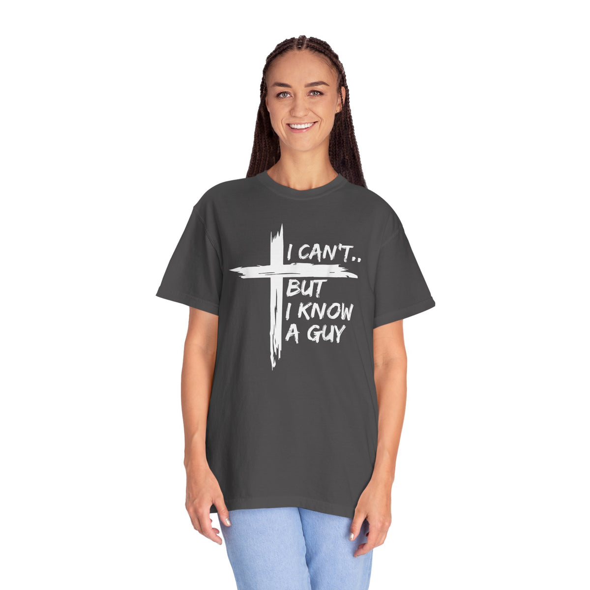 I Can't But I Know A Guy, Faith Cross Christian Jesus - Comfort Colors | Trendy Men's and Women's T-Shirt. Direct to Garment. Printed & Shipped in the USA. Unisex Sizes.
