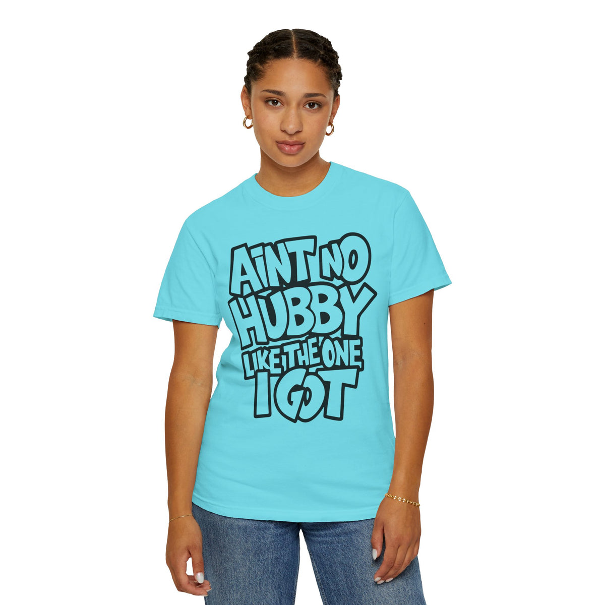 Ain't No Hubby Like The One I Got - Comfort Colors | Trendy Women's T-Shirt. Direct to Garment. Printed & Shipped in the USA. Unisex Sizes.