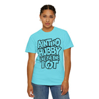 Ain't No Hubby Like The One I Got - Comfort Colors | Trendy Women's T-Shirt. Direct to Garment. Printed & Shipped in the USA. Unisex Sizes.