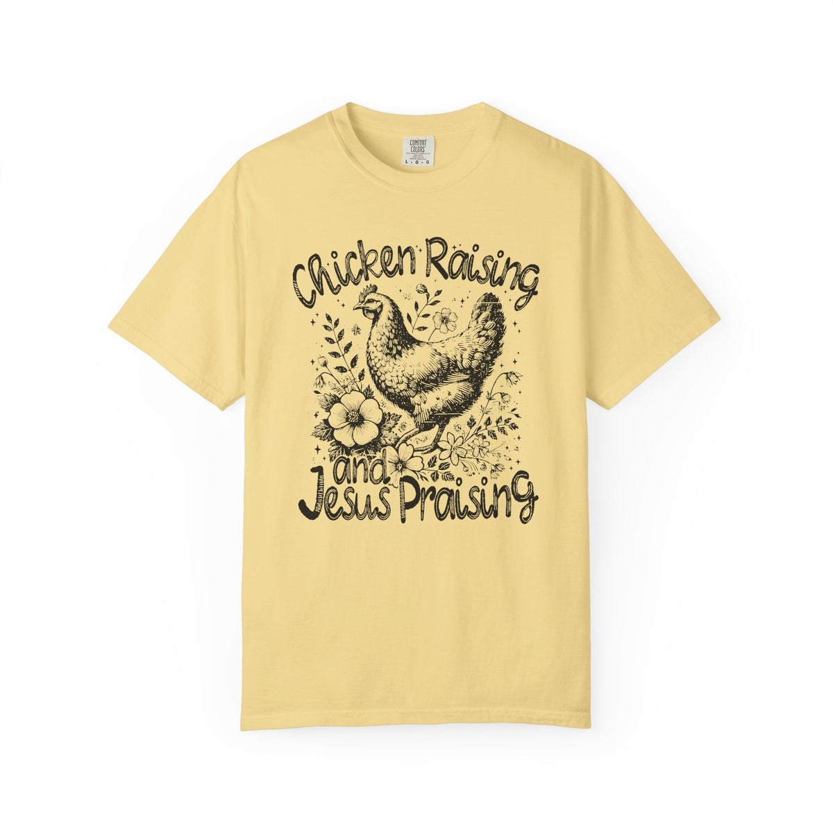Chicken Raising and Jesus Praising - Comfort Colors | Trendy Men's and Women's T-Shirt. Direct to Garment. Printed & Shipped in the USA. Unisex Sizes.