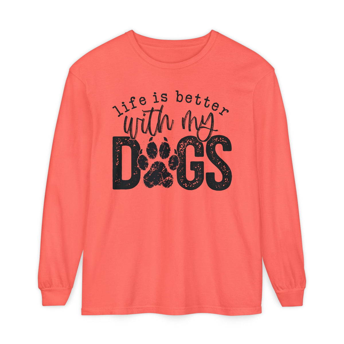 Life Is Better With My Dogs, Distressed - Comfort Colors | Trendy Women's and Men's Long Sleeve T-Shirt. Direct to Garment. Printed & Shipped in the USA. Unisex Sizes.