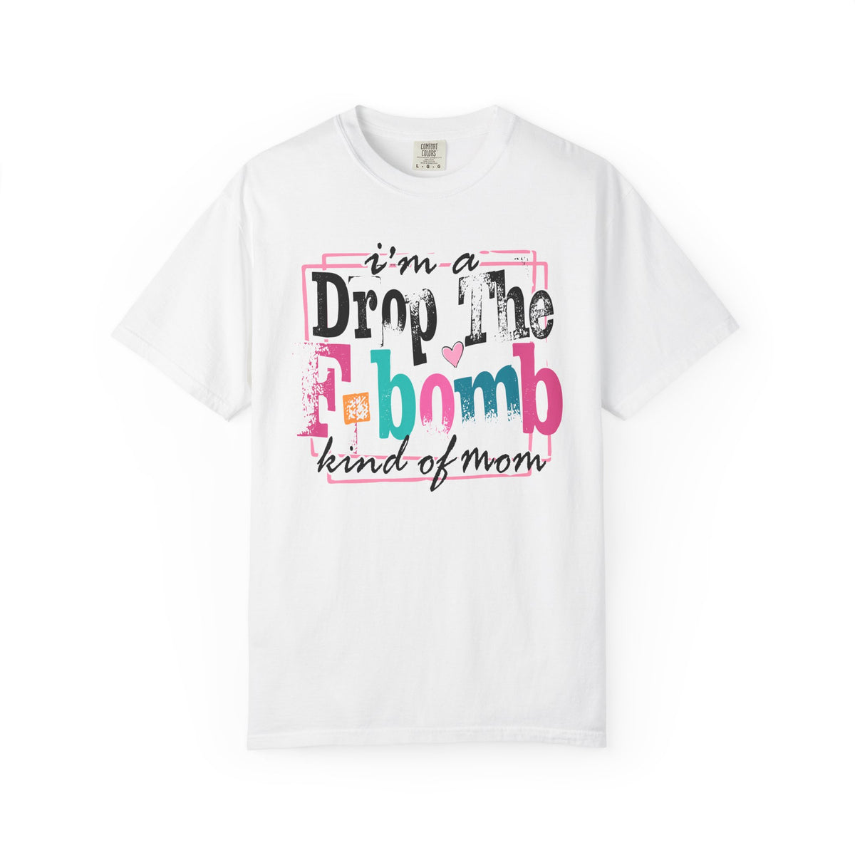 I'm A Drop The F-Bomb Mom Funny - Comfort Colors | Trendy Women's T-Shirt. Direct to Garment. Printed & Shipped in the USA. Unisex Sizes.