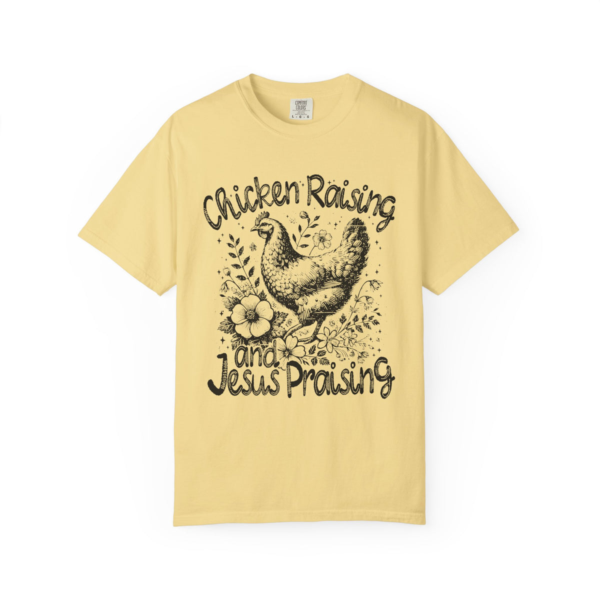 Chicken Raising and Jesus Praising - Comfort Colors | Trendy Men's and Women's T-Shirt. Direct to Garment. Printed & Shipped in the USA. Unisex Sizes.