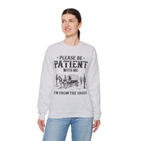 Please Be Patient, 1900's Vintage – Gildan Heavy Blend | Trendy Women’s and Men's Soft Sweatshirt. Direct to Garment. Printed & Shipped in the USA. Unisex Sizes.