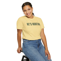 He's Hunting - Distressed - Comfort Colors | Trendy Women's T-Shirt. Direct to Garment. Printed & Shipped in the USA. Unisex Sizes.