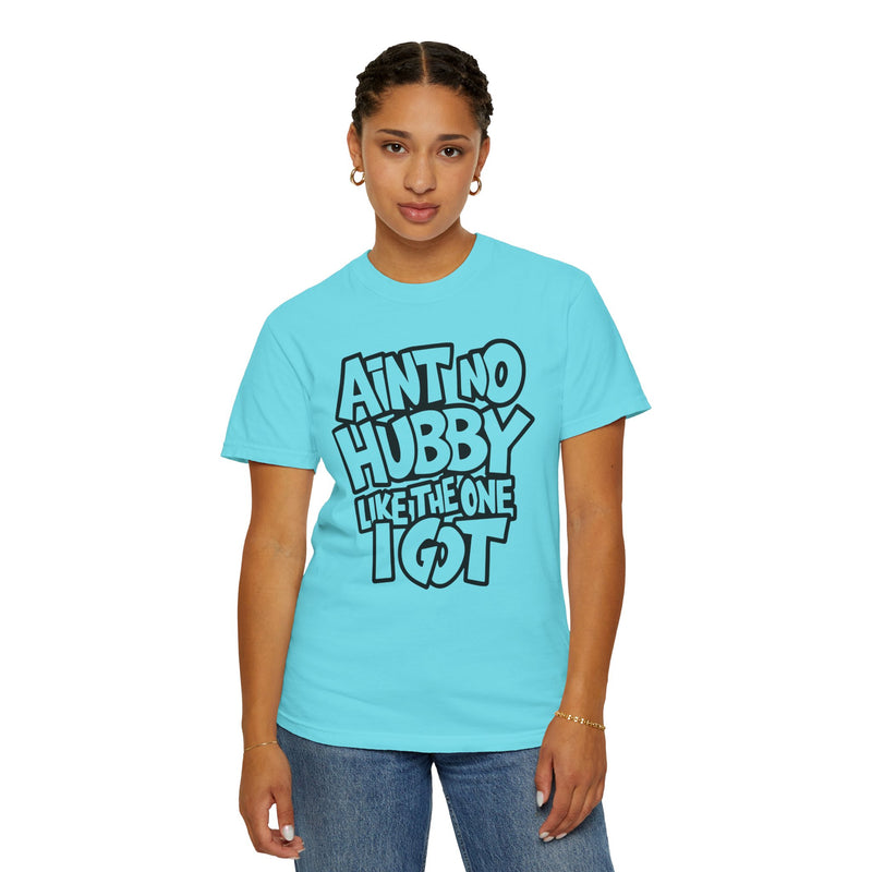 Ain't No Hubby Like The One I Got - Comfort Colors | Trendy Women's T-Shirt. Direct to Garment. Printed & Shipped in the USA. Unisex Sizes.