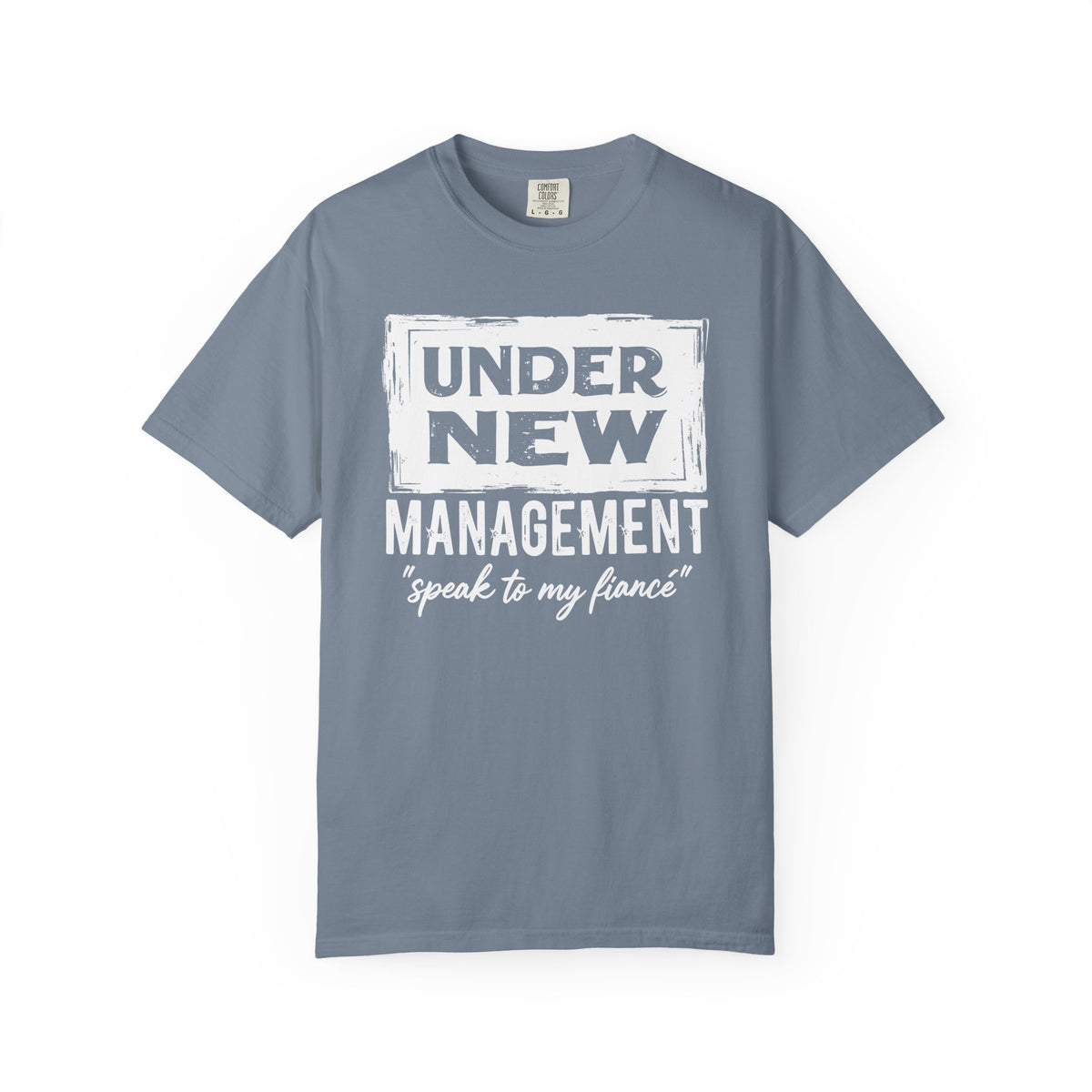 Under New Management "Speak to My Fiancé" - Comfort Colors | Trendy Men's and Women's T-Shirt. Direct to Garment. Printed & Shipped in the USA. Unisex Sizes.