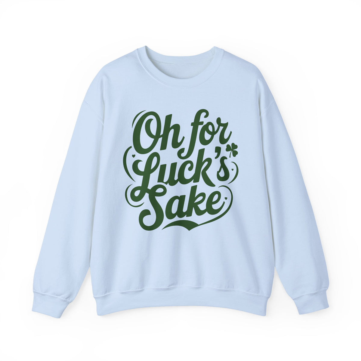 Oh For Luck's Sake – Gildan Heavy Blend | Trendy Women’s and Men's Soft Sweatshirt. Direct to Garment. Printed & Shipped in the USA. Unisex Sizes.