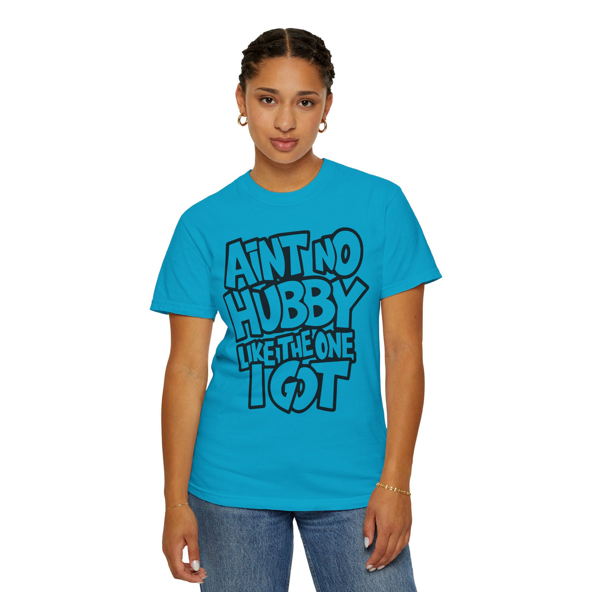 Ain't No Hubby Like The One I Got - Comfort Colors | Trendy Women's T-Shirt. Direct to Garment. Printed & Shipped in the USA. Unisex Sizes.