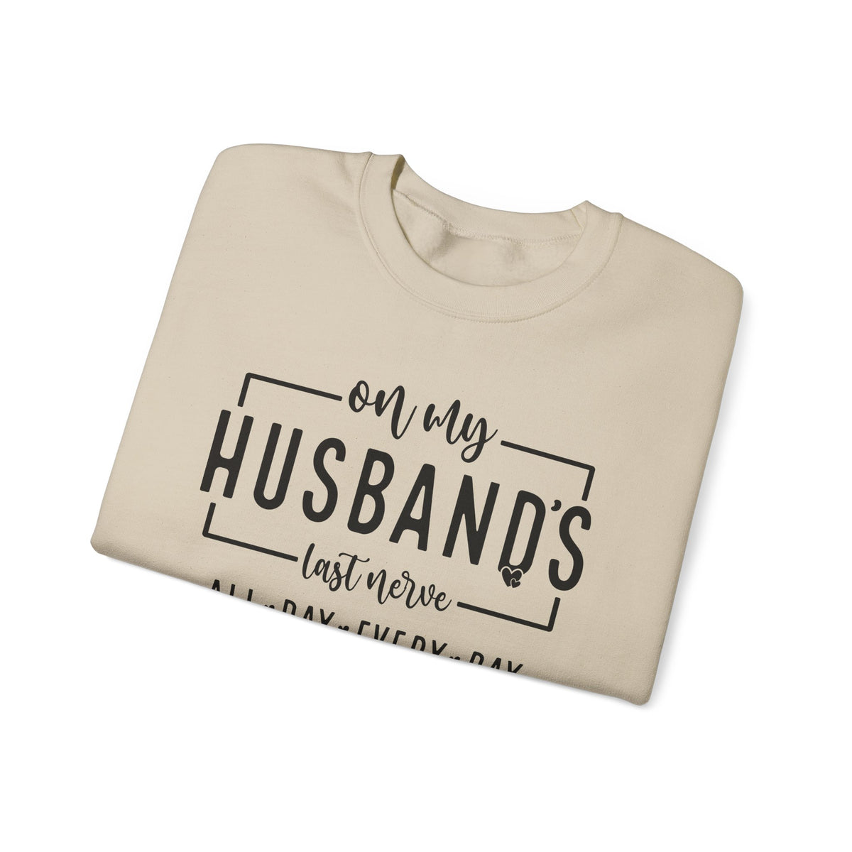 On My Husband's Last Nerve – Gildan Heavy Blend | Trendy Women’s Soft Sweatshirt. Direct to Garment. Printed & Shipped in the USA. Unisex Sizes.