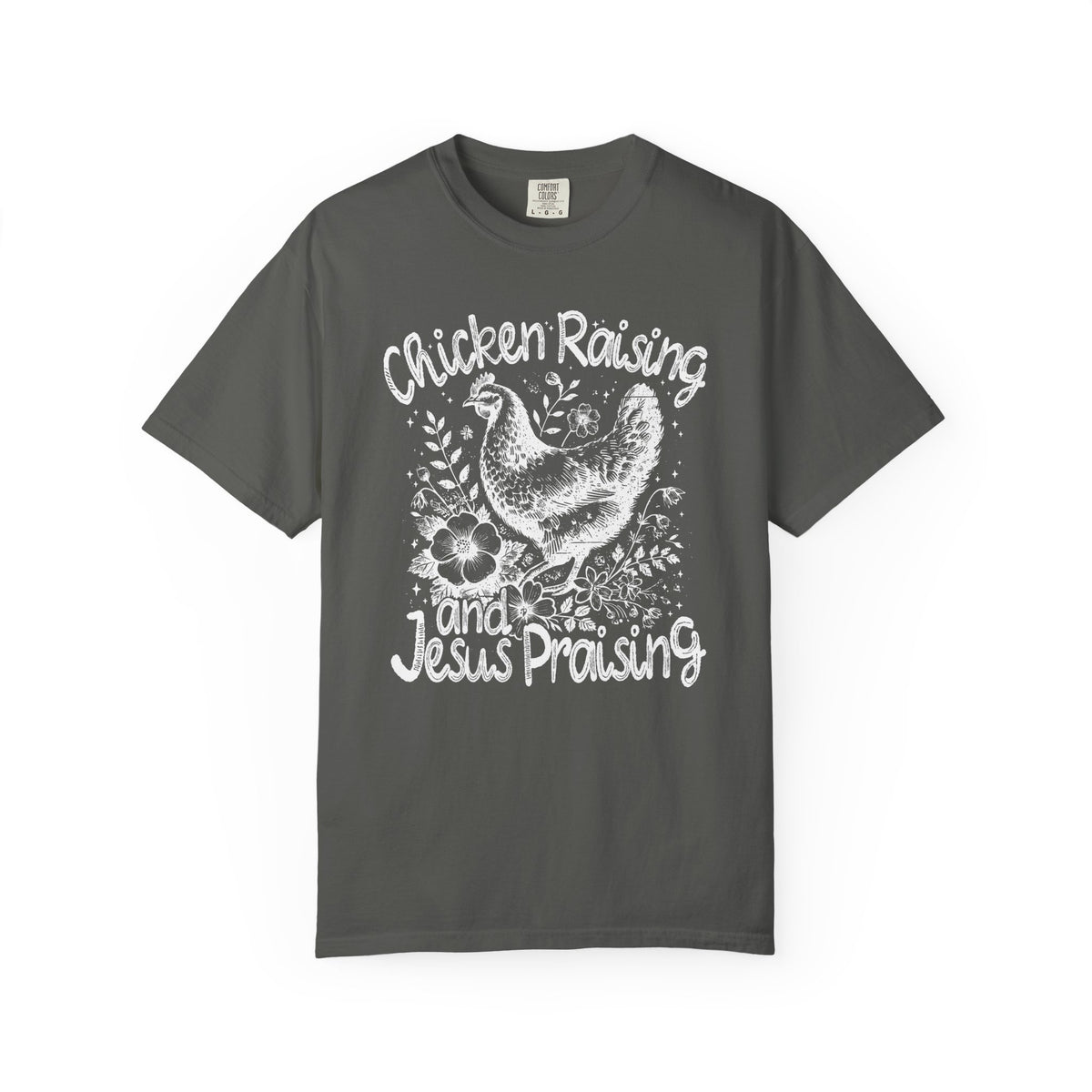 Chicken Raising and Jesus Praising - Comfort Colors | Trendy Men's and Women's T-Shirt. Direct to Garment. Printed & Shipped in the USA. Unisex Sizes.