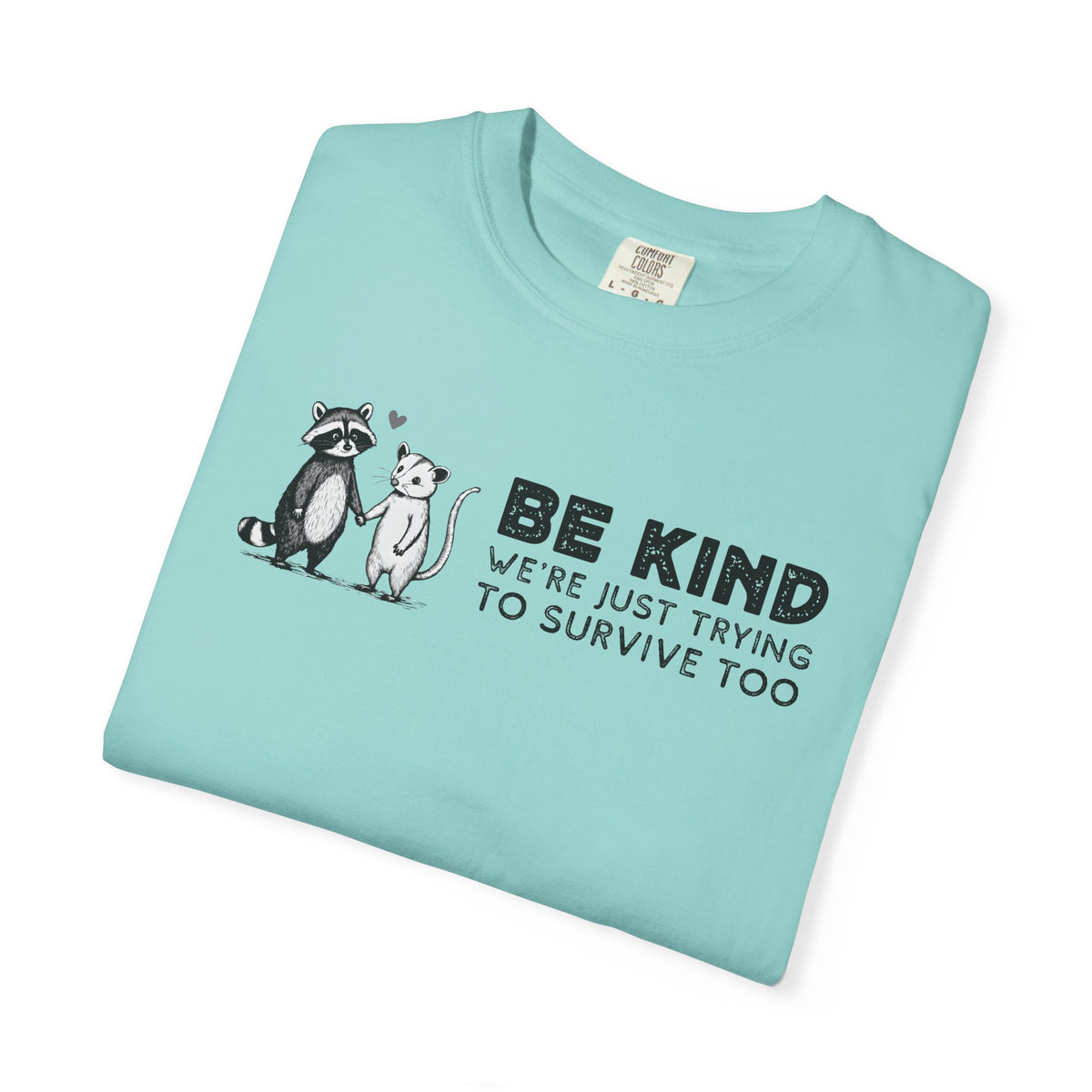 Be Kind We're Just Trying To Survive Too - Possum Raccoon *This Shirt Saves Lives* - Comfort Colors | Trendy Unisex T-Shirt. Direct to Garment. Printed & Shipped in the USA. Unisex Sizes.