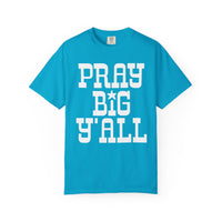 Pray Big Y'all - Comfort Colors | Trendy Women's T-Shirt. Direct to Garment. Printed & Shipped in the USA. Unisex Sizes.