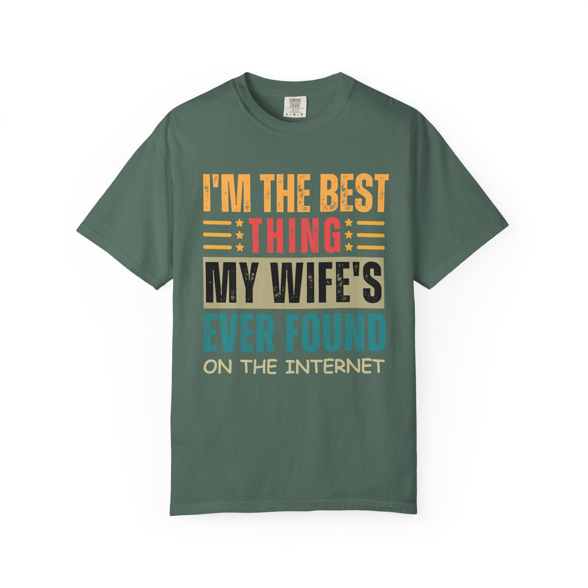 I'm the Best Thing My Wife's Ever Found on the Internet - Husband - Comfort Colors | Trendy Men's T-Shirt. Direct to Garment. Printed & Shipped in the USA. Unisex Sizes.
