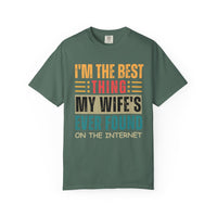 I'm the Best Thing My Wife's Ever Found on the Internet - Husband - Comfort Colors | Trendy Men's T-Shirt. Direct to Garment. Printed & Shipped in the USA. Unisex Sizes.