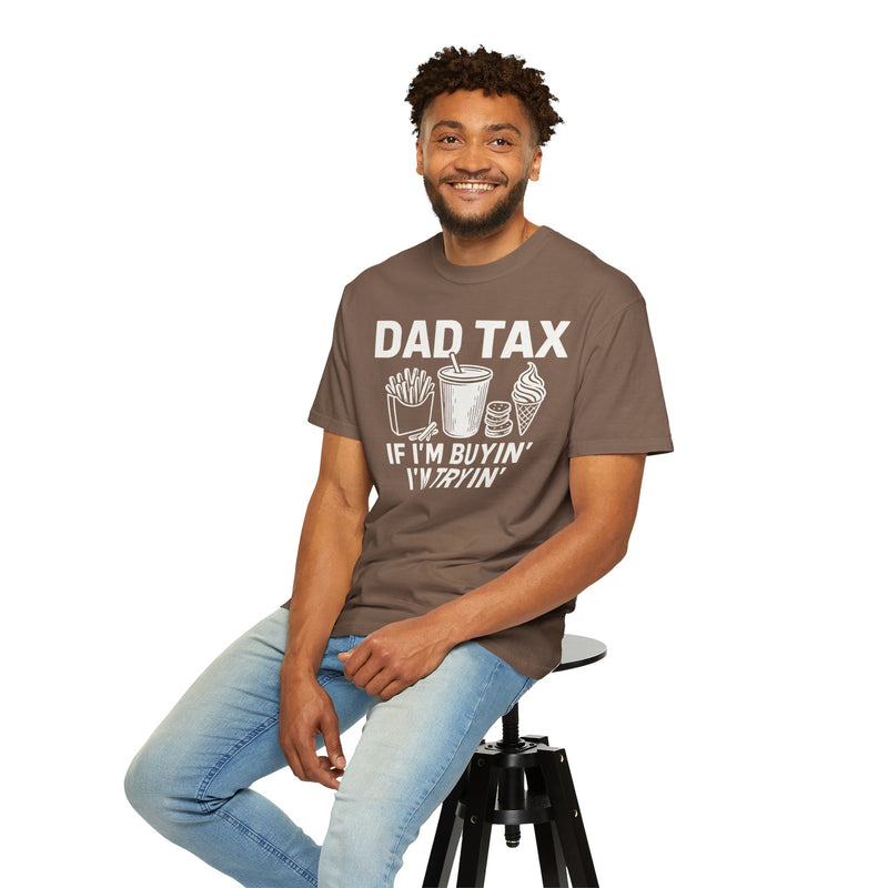 Dad Tax, If I'm Buyin I'm Tryin - Comfort Colors | Trendy Men's T-Shirt. Direct to Garment. Printed & Shipped in the USA. Unisex Sizes.