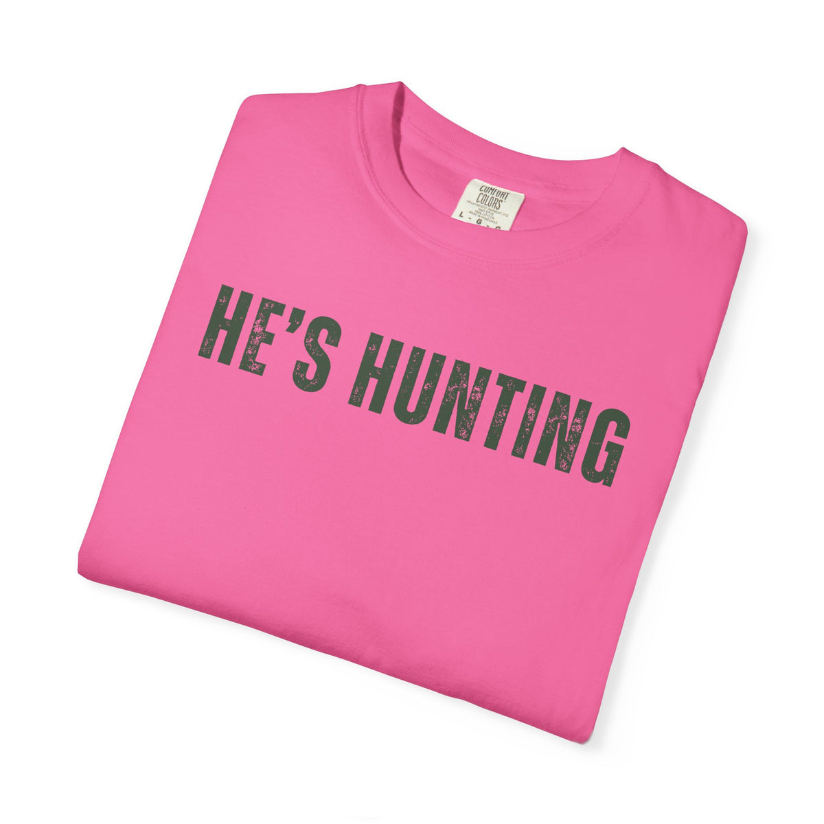 He's Hunting - Distressed - Comfort Colors | Trendy Women's T-Shirt. Direct to Garment. Printed & Shipped in the USA. Unisex Sizes.