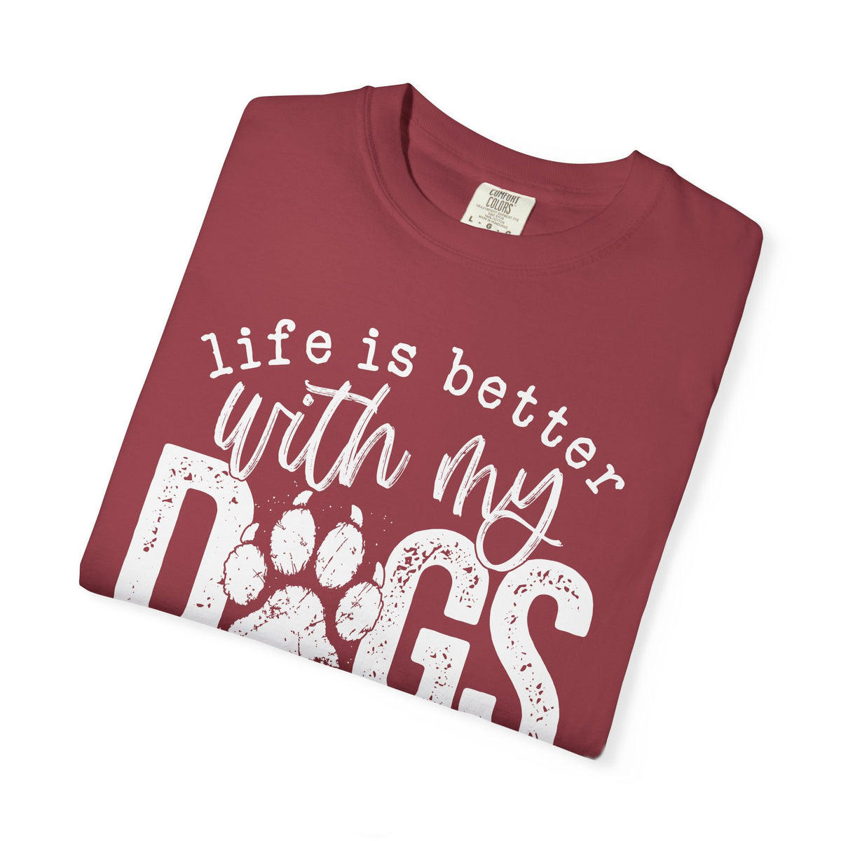 Life Is Better With My Dogs, Distressed - Comfort Colors | Trendy Women's and Men's T-Shirt. Direct to Garment. Printed & Shipped in the USA. Unisex Sizes.