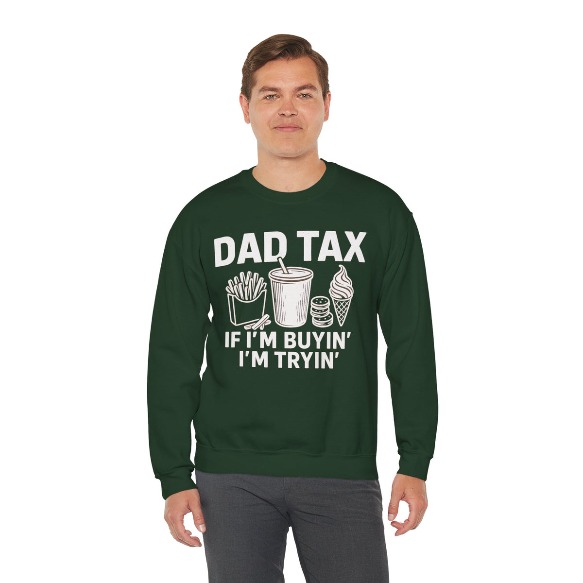 Dad Tax, If I'm Buyin I'm Tryin – Gildan Heavy Blend | Trendy Men's Soft Sweatshirt. Direct to Garment. Printed & Shipped in the USA. Unisex Sizes.