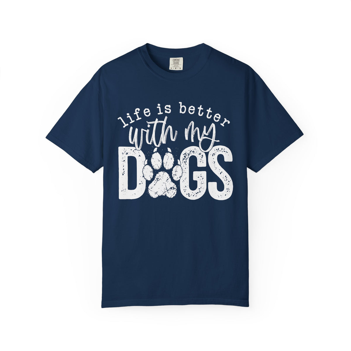 Life Is Better With My Dogs, Distressed - Comfort Colors | Trendy Women's and Men's T-Shirt. Direct to Garment. Printed & Shipped in the USA. Unisex Sizes.