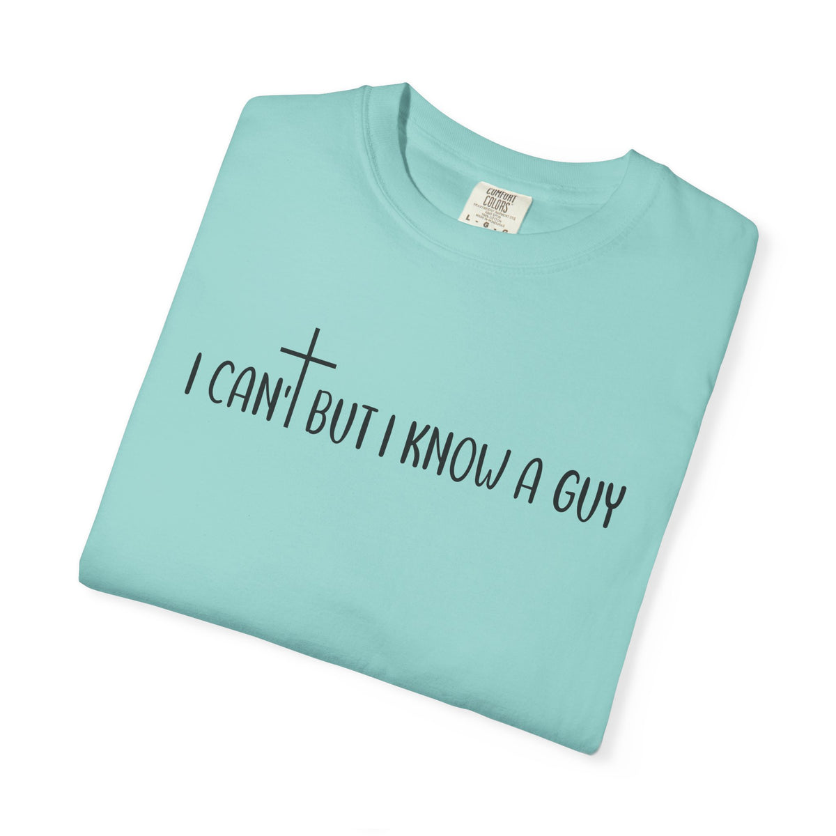 I Can't But I Know a Guy - Jesus - Comfort Colors | Trendy Men's and Women's T-Shirt. Direct to Garment. Printed & Shipped in the USA. Unisex Sizes.