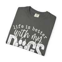 Life Is Better With My Dogs, Distressed - Comfort Colors | Trendy Women's and Men's T-Shirt. Direct to Garment. Printed & Shipped in the USA. Unisex Sizes.