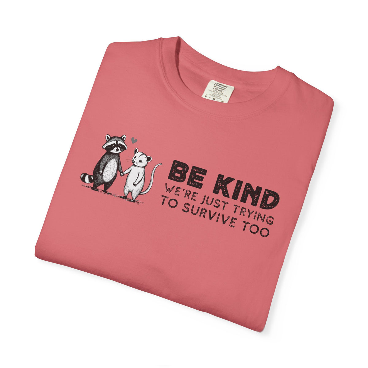 Be Kind We're Just Trying To Survive Too - Possum Raccoon *This Shirt Saves Lives* - Comfort Colors | Trendy Unisex T-Shirt. Direct to Garment. Printed & Shipped in the USA. Unisex Sizes.
