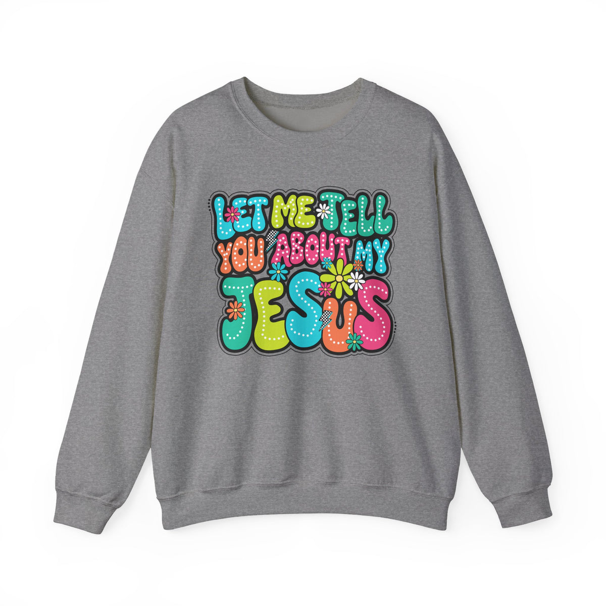 Let Me Tell You About My Jesus - Christian Colorful – Gildan Heavy Blend | Trendy Women’s Soft Sweatshirt. Direct to Garment. Printed & Shipped in the USA. Unisex Sizes.
