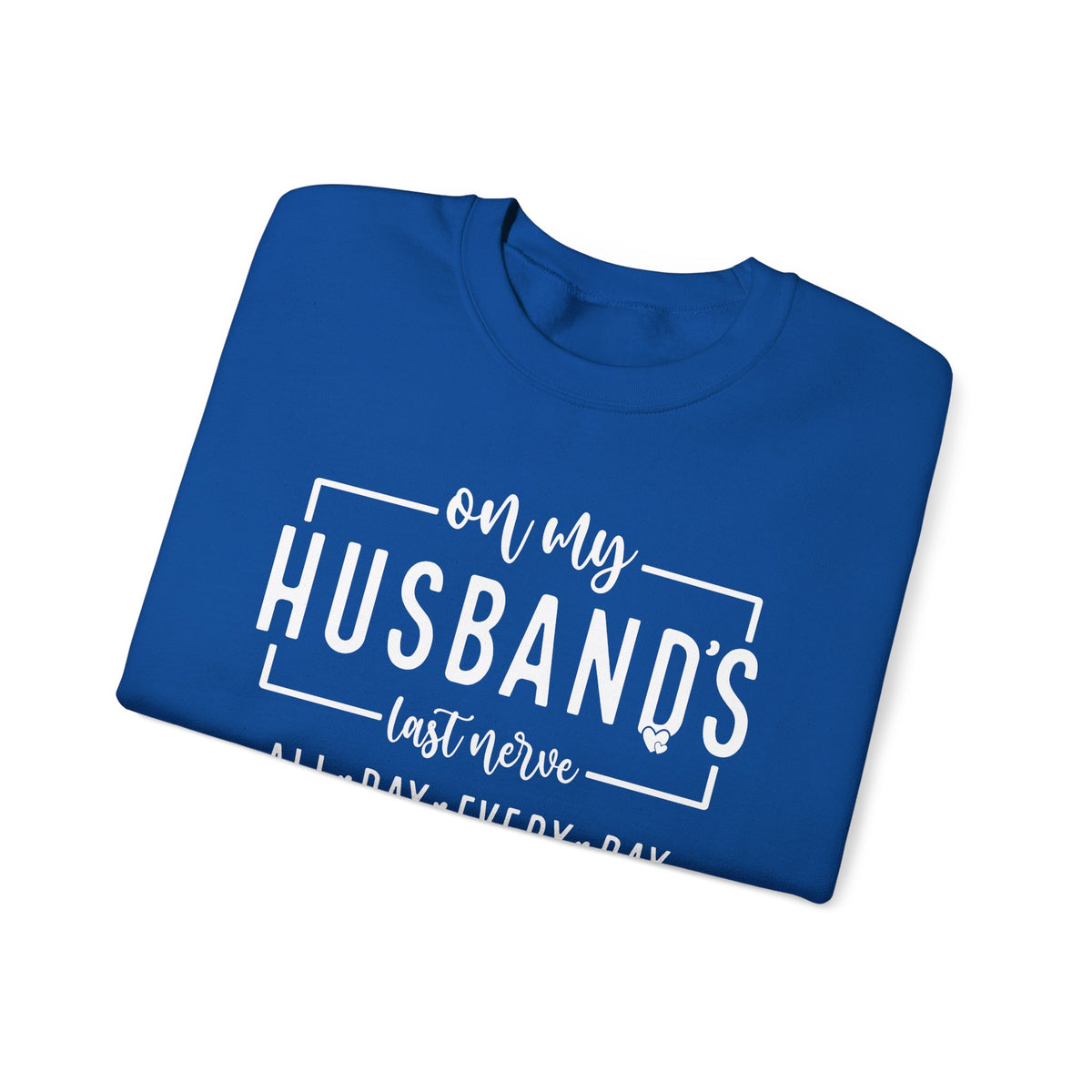 On My Husband's Last Nerve – Gildan Heavy Blend | Trendy Women’s Soft Sweatshirt. Direct to Garment. Printed & Shipped in the USA. Unisex Sizes.