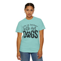 Life Is Better With My Dogs, Distressed - Comfort Colors | Trendy Women's and Men's T-Shirt. Direct to Garment. Printed & Shipped in the USA. Unisex Sizes.