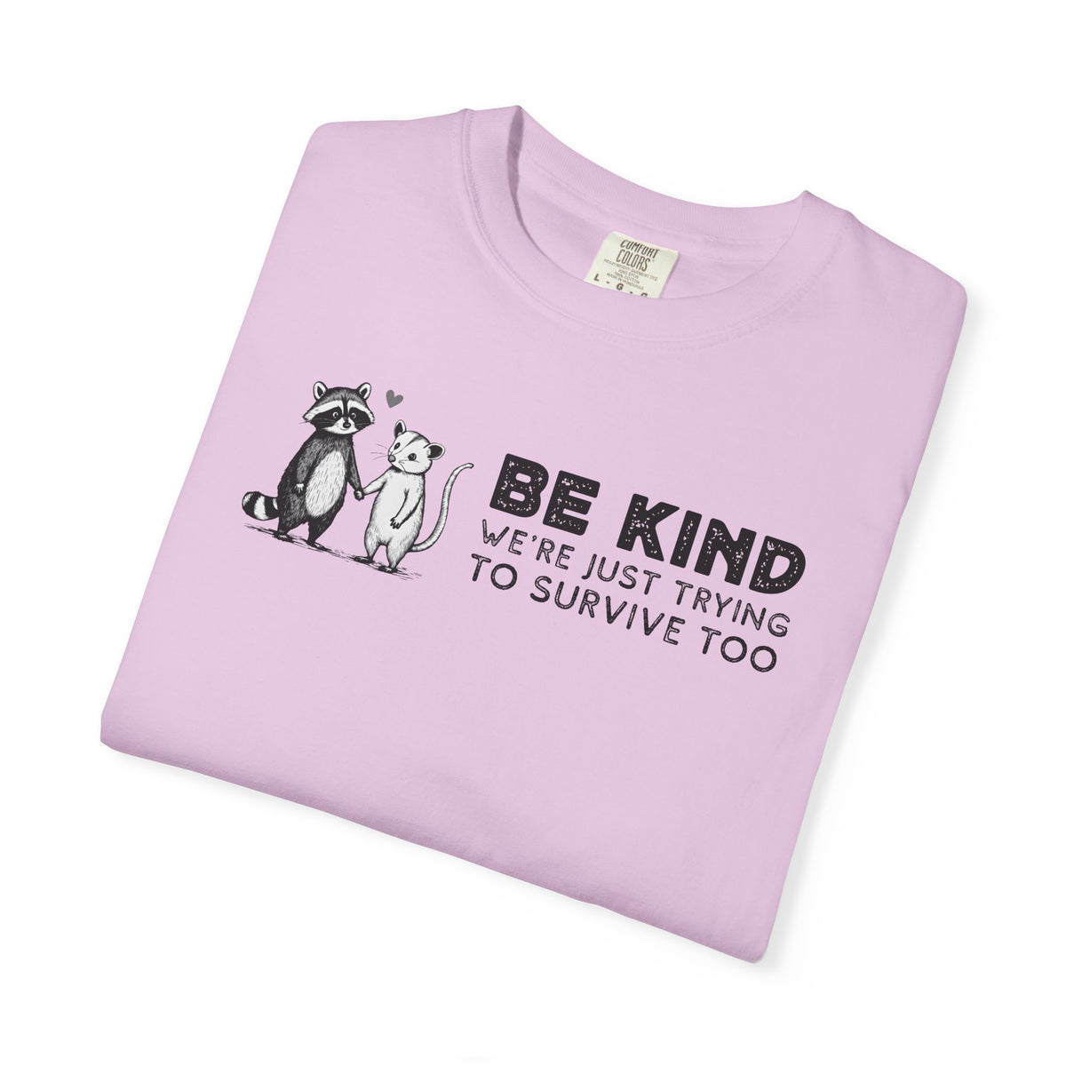 Be Kind We're Just Trying To Survive Too - Possum Raccoon *This Shirt Saves Lives* - Comfort Colors | Trendy Unisex T-Shirt. Direct to Garment. Printed & Shipped in the USA. Unisex Sizes.