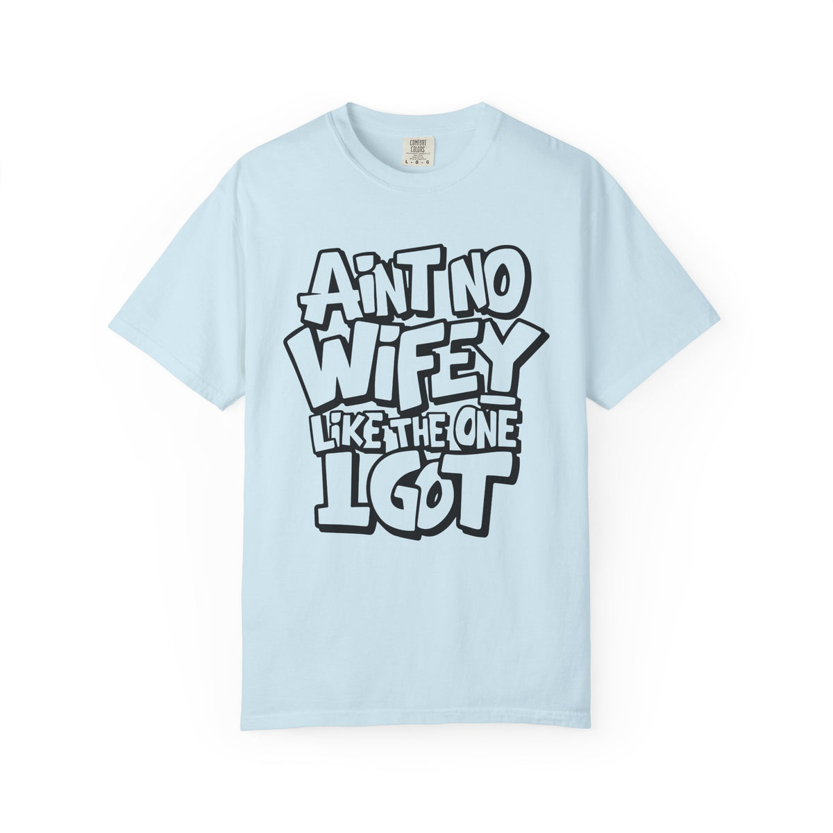 Ain't No Wifey Like The One I Got - Comfort Colors | Trendy Men's T-Shirt. Direct to Garment. Printed & Shipped in the USA. Unisex Sizes.