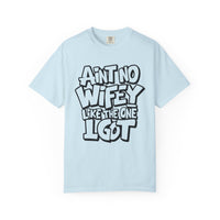 Ain't No Wifey Like The One I Got - Comfort Colors | Trendy Men's T-Shirt. Direct to Garment. Printed & Shipped in the USA. Unisex Sizes.